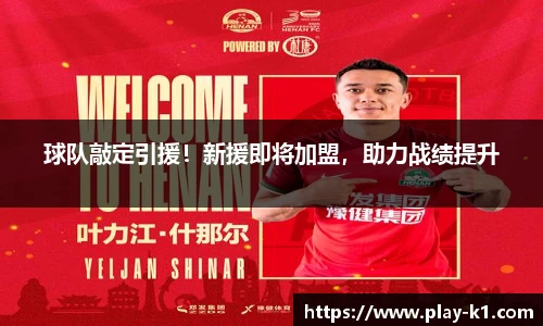 球队敲定引援！新援即将加盟，助力战绩提升
