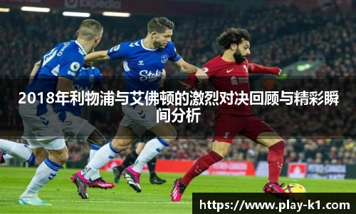 2018年利物浦与艾佛顿的激烈对决回顾与精彩瞬间分析