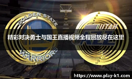 精彩对决勇士与国王直播视频全程回放尽在这里