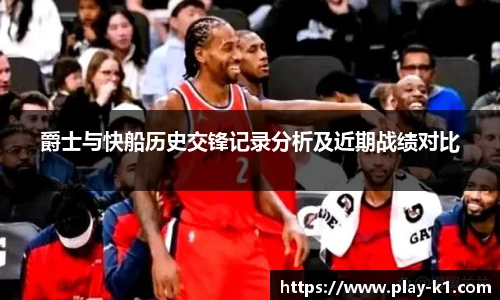 爵士与快船历史交锋记录分析及近期战绩对比