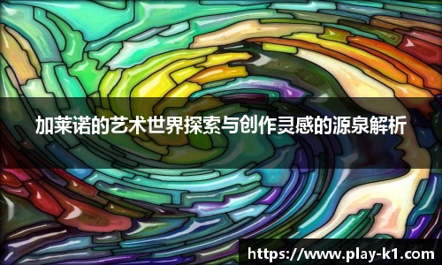 加莱诺的艺术世界探索与创作灵感的源泉解析