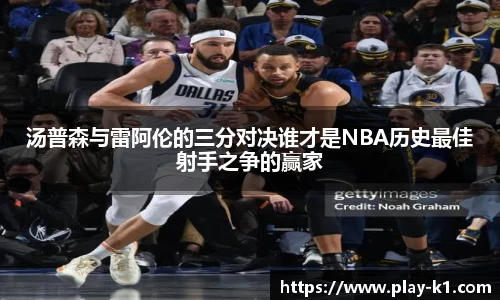 汤普森与雷阿伦的三分对决谁才是NBA历史最佳射手之争的赢家